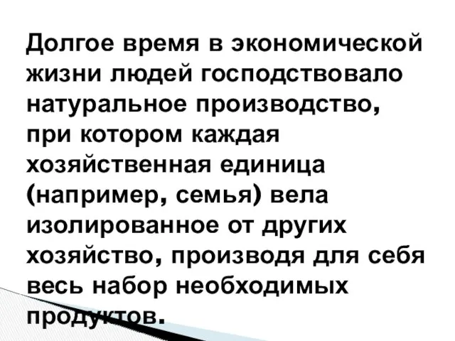 Долгое время в экономической жизни людей господствовало натуральное производство, при