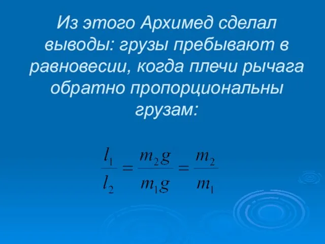 Из этого Архимед сделал выводы: грузы пребывают в равновесии, когда плечи рычага обратно пропорциональны грузам: