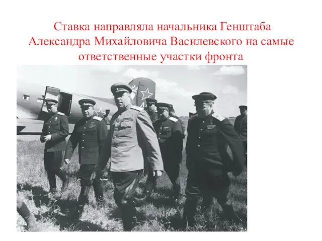 Ставка направляла начальника Генштаба Александра Михайловича Василевского на самые ответственные участки фронта