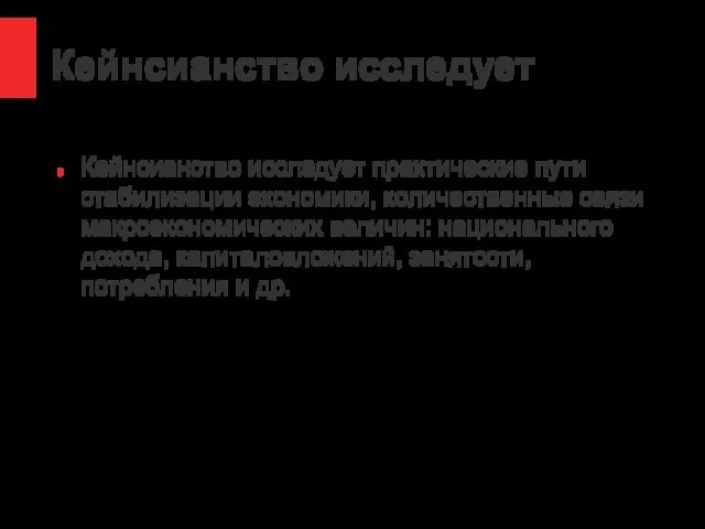 Кейнсианство исследует Кейнсианство исследует практические пути стабилизации экономики, количественные связи