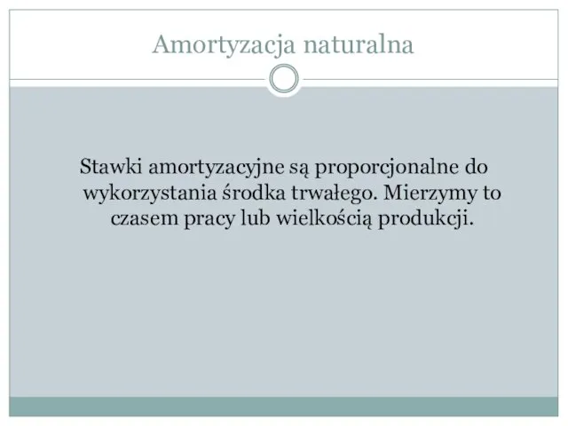 Amortyzacja naturalna Stawki amortyzacyjne są proporcjonalne do wykorzystania środka trwałego. Mierzymy to czasem