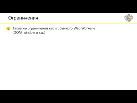 Ограничения Такие же ограничения как и обычного Web Worker-a (DOM, window и т.д.)