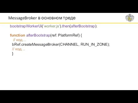 MessageBroker в основном треде bootstrapWorkerUi(’worker.js').then(afterBootstrap); function afterBootstrap(ref: PlatformRef) { // код… bRef.createMessageBroker(CHANNEL, RUN_IN_ZONE); // код… }