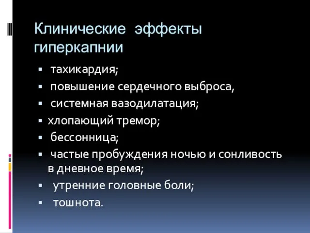 Клинические эффекты гиперкапнии тахикардия; повышение сердечного выброса, системная вазодилатация; хлопающий тремор; бессонница; частые