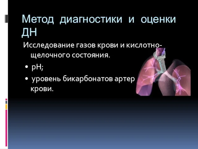 Метод диагностики и оценки ДН Исследование газов крови и кислотно-щелочного состояния. • рН;