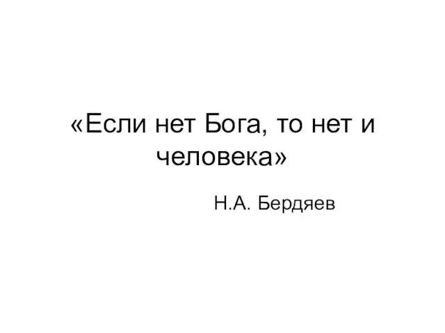 «Если нет Бога, то нет и человека» Н.А. Бердяев