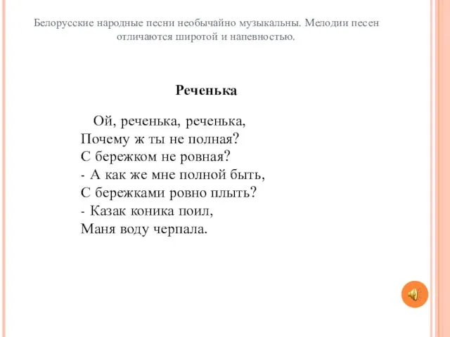 Белорусские народные песни необычайно музыкальны. Мелодии песен отличаются широтой и