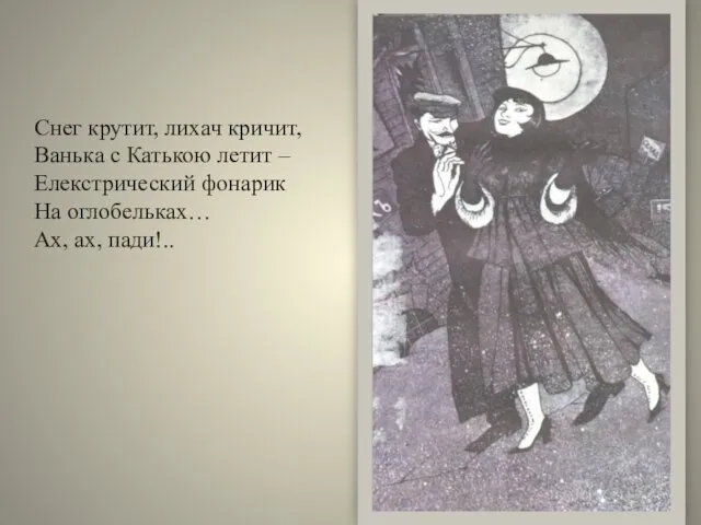 Снег крутит, лихач кричит, Ванька с Катькою летит – Елекстрический фонарик На оглобельках… Ах, ах, пади!..