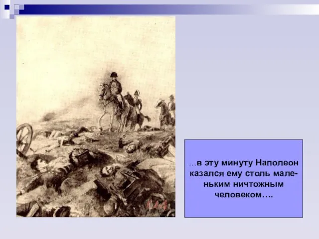 …в эту минуту Наполеон казался ему столь мале- ньким ничтожным человеком….