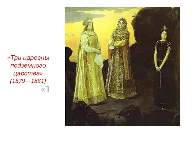 «Три царевны подземного царства» (1879—1881) . «Три царевны подземного царства»