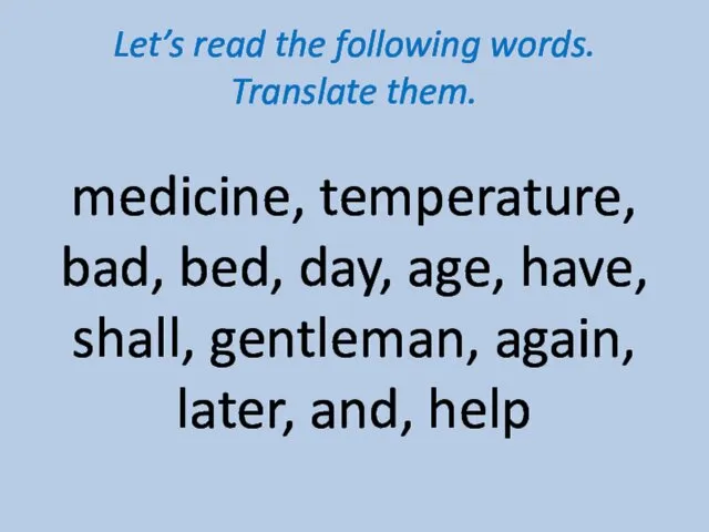 Let’s read the following words. Translate them. medicine, temperature, bad, bed, day, age,