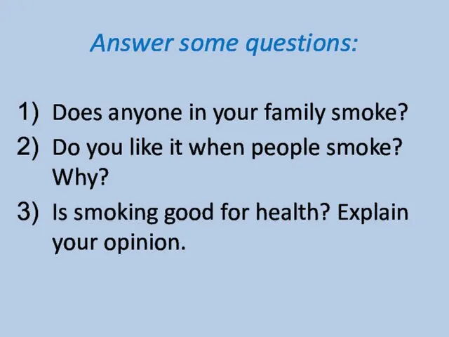 Answer some questions: Does anyone in your family smoke? Do you like it