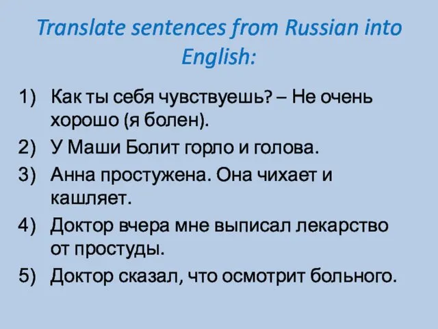 Translate sentences from Russian into English: Как ты себя чувствуешь? – Не очень