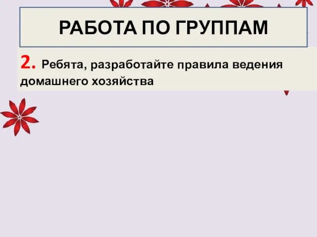 2. Ребята, разработайте правила ведения домашнего хозяйства РАБОТА ПО ГРУППАМ
