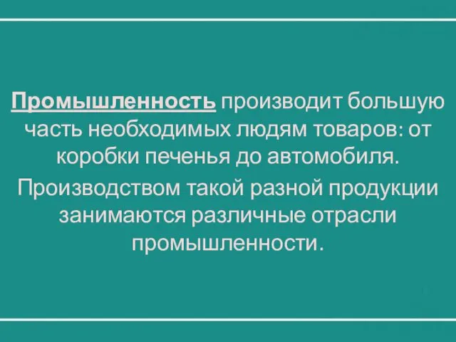 Промышленность производит большую часть необходимых людям товаров: от коробки печенья