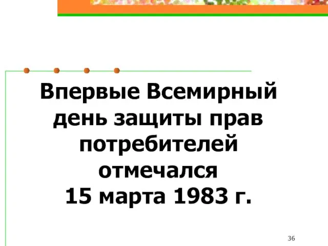 Впервые Всемирный день защиты прав потребителей отмечался 15 марта 1983 г.
