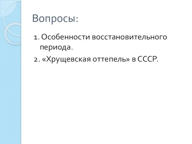 Вопросы: 1. Особенности восстановительного периода. 2. «Хрущевская оттепель» в СССР.