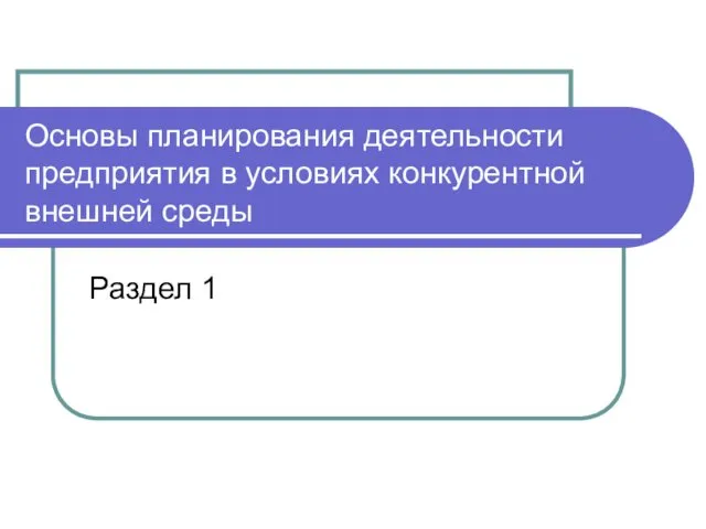 Основы планирования деятельности предприятия в условиях конкурентной внешней среды Раздел 1