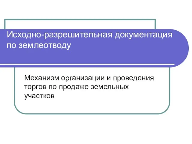 Исходно-разрешительная документация по землеотводу Механизм организации и проведения торгов по продаже земельных участков