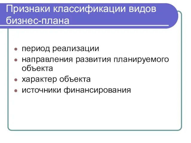 Признаки классификации видов бизнес-плана период реализации направления развития планируемого объекта характер объекта источники финансирования