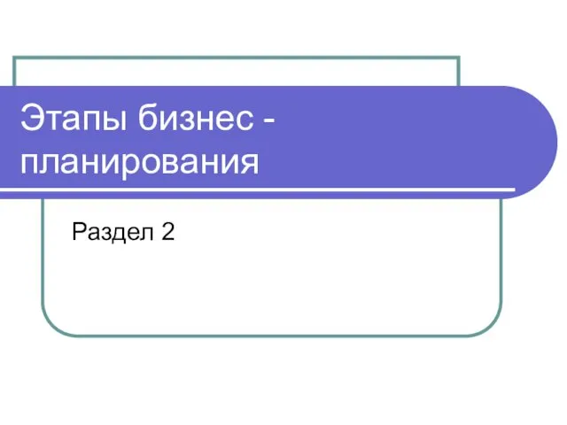 Этапы бизнес - планирования Раздел 2