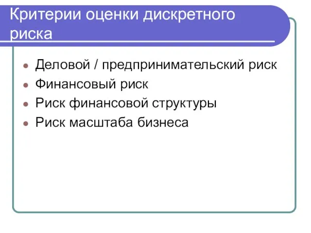 Критерии оценки дискретного риска Деловой / предпринимательский риск Финансовый риск Риск финансовой структуры Риск масштаба бизнеса