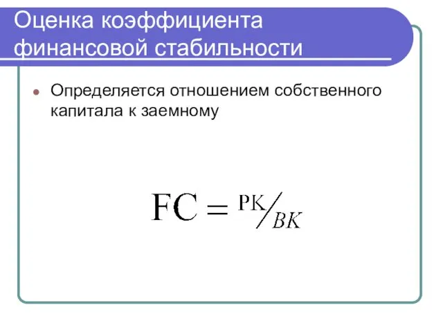 Оценка коэффициента финансовой стабильности Определяется отношением собственного капитала к заемному