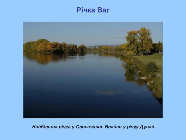 Найбільша річка у Словаччині. Впадає у річку Дунай. Річка Ваг