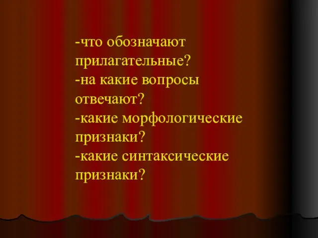 -что обозначают прилагательные? -на какие вопросы отвечают? -какие морфологические признаки? -какие синтаксические признаки?