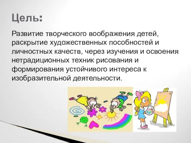 Цель: Развитие творческого воображения детей, раскрытие художественных пособностей и личностных качеств, через изучения