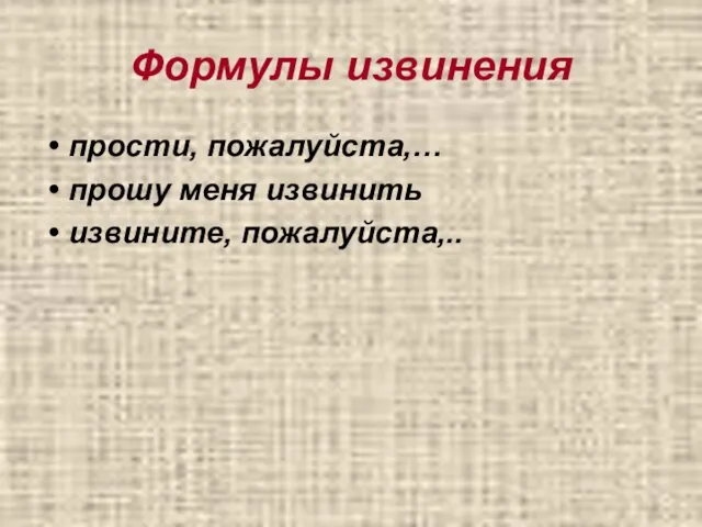 Формулы извинения прости, пожалуйста,… прошу меня извинить извините, пожалуйста,..