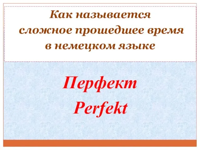 Как называется сложное прошедшее время в немецком языке Перфект Perfekt