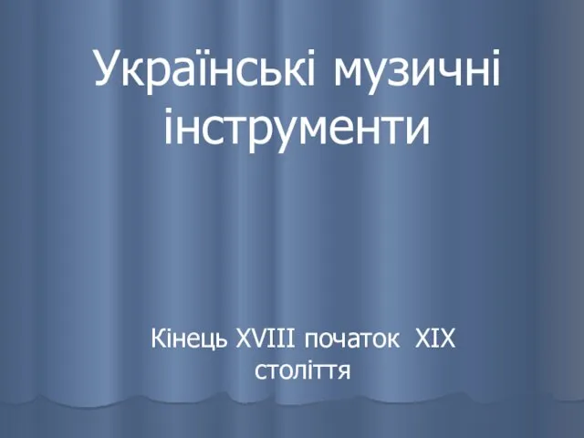 Українські музичні інструменти. Кінець XVIII початок XIX століття