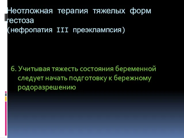 Неотложная терапия тяжелых форм гестоза (нефропатия III преэклампсия) 6. Учитывая