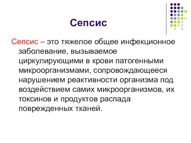 Сепсис Сепсис – это тяжелое общее инфекционное заболевание, вызываемое циркулирующими