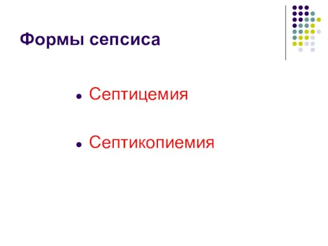 Формы сепсиса Септицемия Септикопиемия