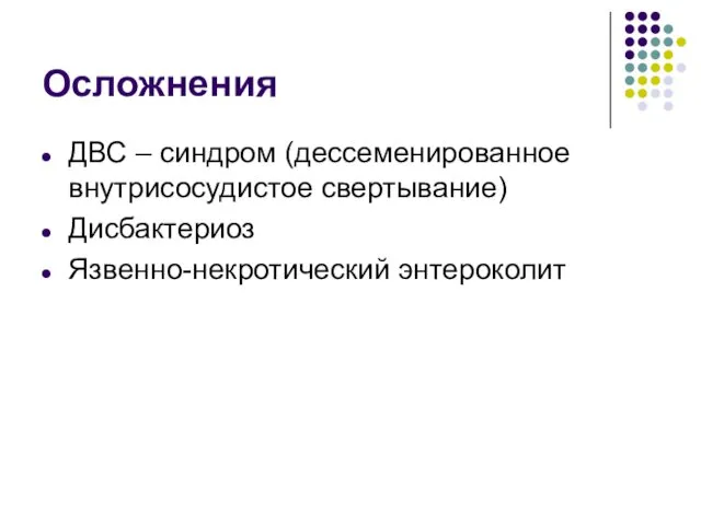 Осложнения ДВС – синдром (дессеменированное внутрисосудистое свертывание) Дисбактериоз Язвенно-некротический энтероколит