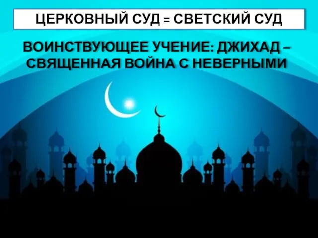 ЦЕРКОВНЫЙ СУД = СВЕТСКИЙ СУД ВОИНСТВУЮЩЕЕ УЧЕНИЕ: ДЖИХАД – СВЯЩЕННАЯ ВОЙНА С НЕВЕРНЫМИ