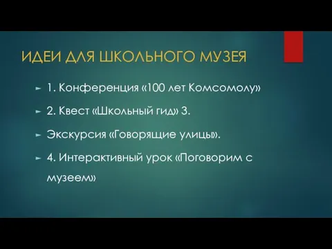 ИДЕИ ДЛЯ ШКОЛЬНОГО МУЗЕЯ 1. Конференция «100 лет Комсомолу» 2.