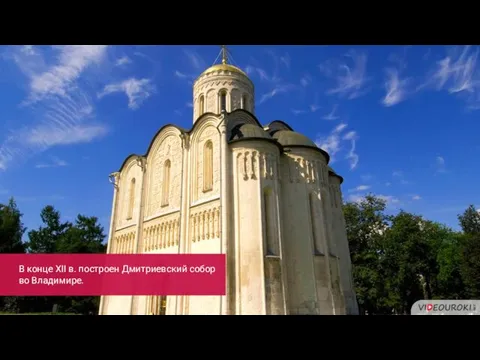 В конце XII в. построен Дмитриевский собор во Владимире.