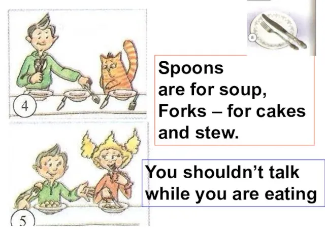 Spoons are for soup, Forks – for cakes and stew.