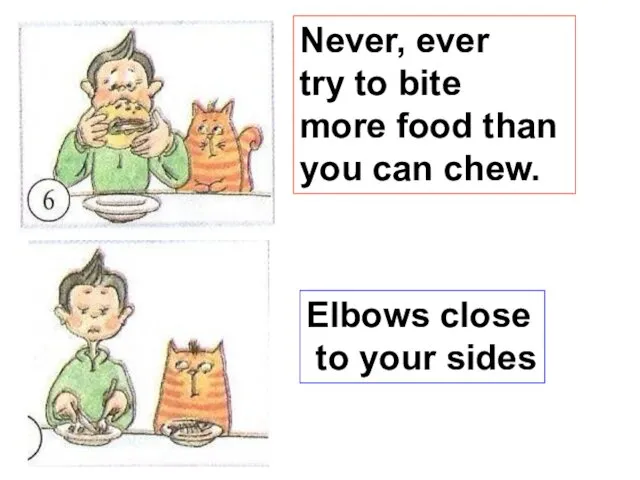 Never, ever try to bite more food than you can chew. Elbows close to your sides