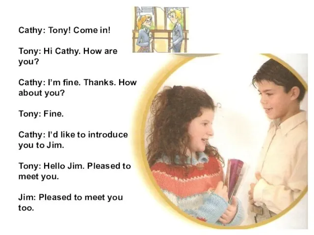 Cathy: Tony! Come in! Tony: Hi Cathy. How are you?