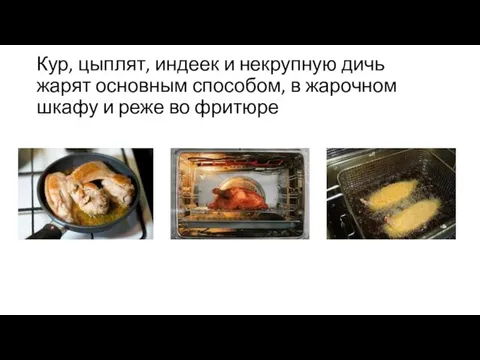 Кур, цыплят, индеек и некрупную дичь жарят основным способом, в жарочном шкафу и реже во фритюре