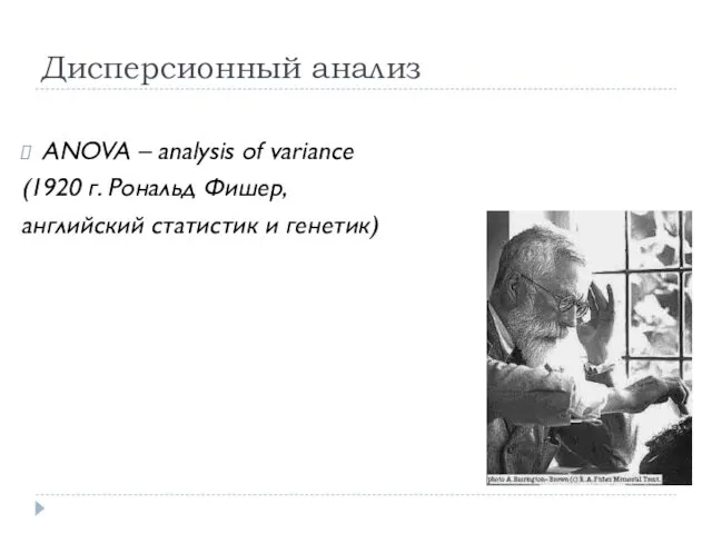 Дисперсионный анализ ANOVA – analysis of variance (1920 г. Рональд Фишер, английский статистик и генетик)