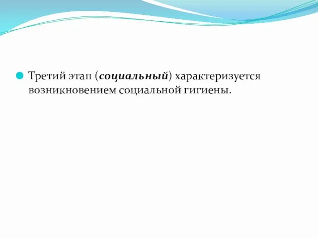 Третий этап (социальный) характеризуется возникновением социальной гигиены.