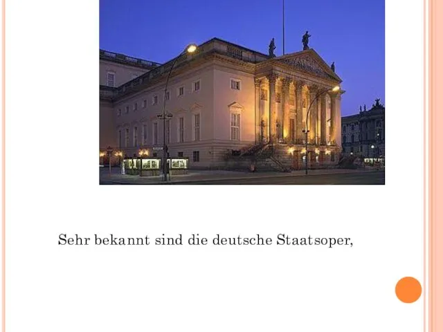 Sehr bekannt sind die deutsche Staatsoper,