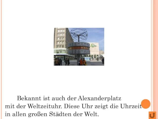Bekannt ist auch der Alexanderplatz mit der Weltzeituhr. Diese Uhr