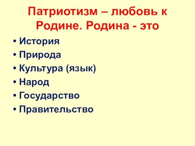 Патриотизм – любовь к Родине. Родина - это История Природа Культура (язык) Народ Государство Правительство