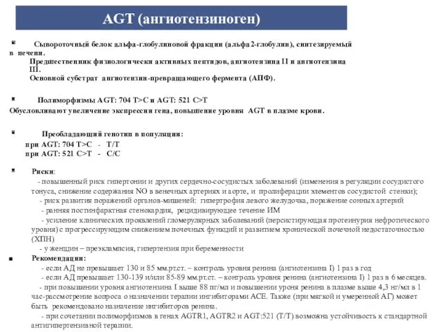 AGT (ангиотензиноген) Сывороточный белок альфа-глобулиновой фракции (альфа2-глобулин), синтезируемый в печени. Предшественник физиологически активных